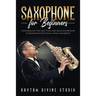 Saxophone for Beginners: Contemporary Tips and Tricks and Advanced Methods of playing beautiful music using a Saxophone