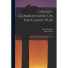 Caesar's Commentaries On the Gallic War: With Notes, Dictionary, and a Map of Gaul