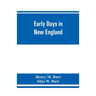 Early days in New England. Life and times of Henry Burt of Springfield and some of his descendants. Genealogical and biographical mention of James and