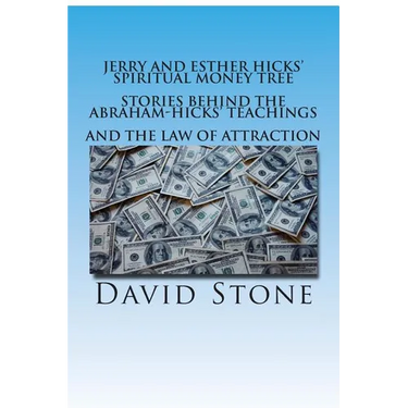 Jerry and Esther Hicks' Spiritual Money Tree: Stories Behind the Abraham-Hicks' Teachings and the Law of Attraction