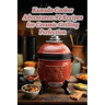 Kamado Cooker Adventures: 92 Recipes for Ceramic Grilling Perfection