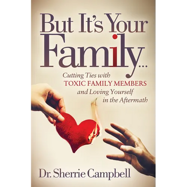 But It's Your Family...: Cutting Ties with Toxic Family Members and Loving Yourself in the Aftermath