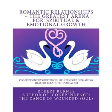 Romantic Relationships The Greatest Arena for Spiritual & Emotional Growth: Codependent Dysfunctional Relationship Dynamics & Healthy Relationship Beh