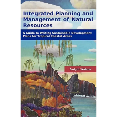 Integrated Planning and Management of Natural Resources: A Guide to Writing Sustainable Development Plans for Tropical Coastal Areas