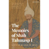 The Memoirs of Shah Tahmasp I: Safavid Ruler of Iran