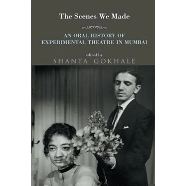 The Scenes We Made: An Oral History of Experimental Theatre in Mumbai