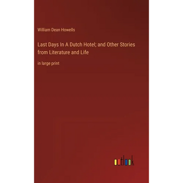Last Days In A Dutch Hotel; and Other Stories from Literature and Life: in large print