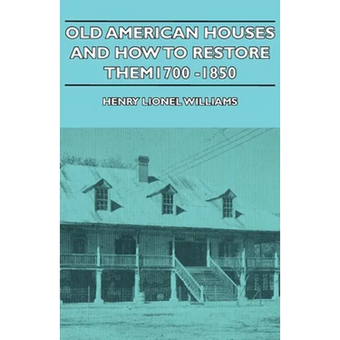 Old American Houses and How to Restore Them - 1700-1850