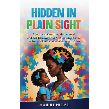 Hidden in Plain Sight: A Journey of Autism, Motherhood, and Self-Discovery + a Step-By-step Guide on How to Love a Neurodivergent Adult