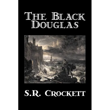 The Black Douglas by S. R. Crockett, Fiction, Historical, Classics, Action & Adventure