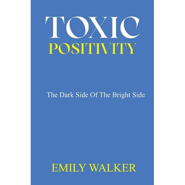Toxic Positivity: The dark side of the bright side