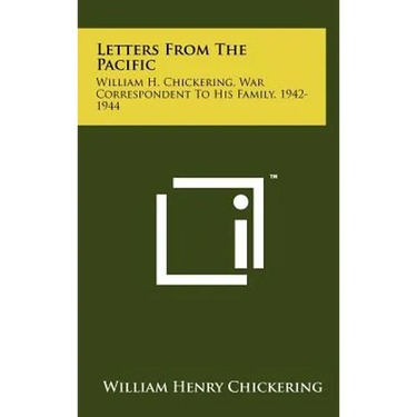 Letters from the Pacific: William H. Chickering, War Correspondent to His Family, 1942-1944
