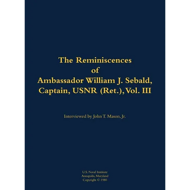 The Reminiscences of Ambassador William J. Sebald, Captain, Usnr (Ret.), Vol. III: 1901-1980