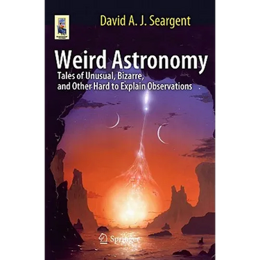 Weird Astronomy: Tales of Unusual, Bizarre, and Other Hard to Explain Observations