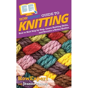HowExpert Guide to Knitting: How to Knit Step by Step, Learn Knitting Skills, and Become a Better Knitter