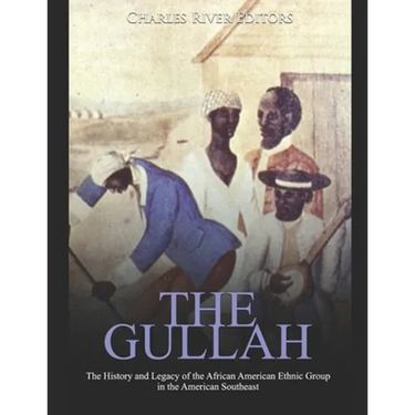 The Gullah: The History and Legacy of the African American Ethnic Group in the American Southeast