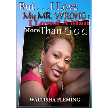 But. . . I Love My Mr. Wrong: I Loved a Man More Than God