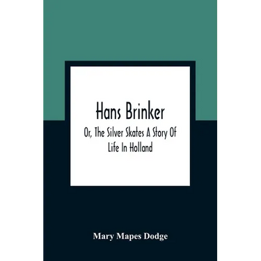 Hans Brinker; Or, The Silver Skates A Story Of Life In Holland