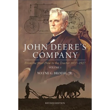 John Deere's Company - Volume 1: From the Steel Plow to the Tractor 1837-1927