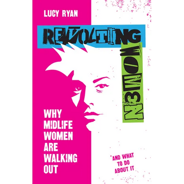 Revolting Women: Why Midlife Women Are Walking Out, and What to Do about It