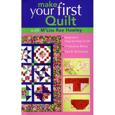 Make Your First Quilt with m'Liss Rae Hawley: Beginner's Step-By-Step Guide - 9 Fabulous Blocks - Tips & Techniques