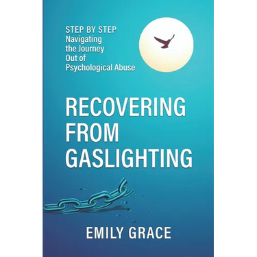 Recovering from Gaslighting: Step by Step: Navigating the Journey Out of Psychological Abuse