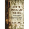 How To Understand Your Bible: A Philosopher's Interpretation of Obscure and Puzzling Passages