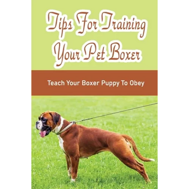 Tips For Training Your Pet Boxer: Teach Your Boxer Puppy To Obey: The Boxer'S Temperament