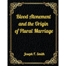Blood Atonement and the Origin of Plural Marriage: Authorized LDS Resources Edition