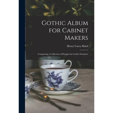 Gothic Album for Cabinet Makers: Comprising a Collection of Designs for Gothic Furniture