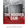 The Hoover Dam: The History and Construction of America's Most Famous Engineering Project