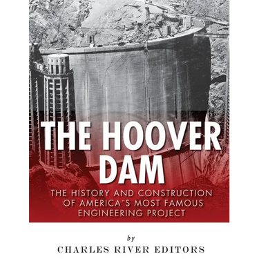 The Hoover Dam: The History and Construction of America's Most Famous Engineering Project