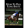 How to Pick Long Shots: A Step by Step Guide to Finding Extreme Value at the Race Track