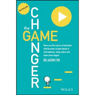 The Game Changer: How to Use the Science of Motivation with the Power of Game Design to Shift Behaviour, Shape Culture and Make Clever Happen