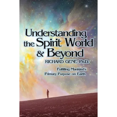 Understanding the Spirit World and Beyond: Fulfilling Mankind's Primary Purpose on Earth