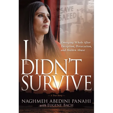 I Didn't Survive: Emerging Whole After Deception, Persecution, and Hidden Abuse (Persecution of Christians in Iran)