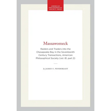 Massawomeck: Raiders and Traders Into the Chesapeake Bay in the Seventeenth Century Transactions, American Philosophical Society (Vol. 81, Part 2)