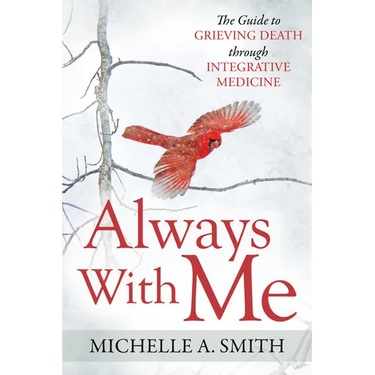 Always with Me: The Guide to Grieving Death Through Integrative Medicine