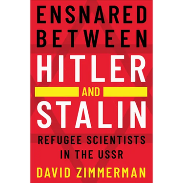 Ensnared Between Hitler and Stalin: Refugee Scientists in the USSR
