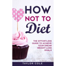 How Not to Diet: The Effortless Guide to Achieve Your Dream Weight Loss Goals