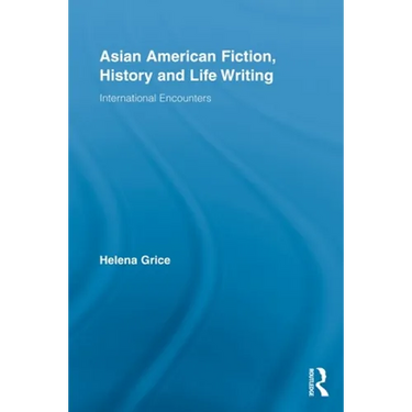 Asian American Fiction, History and Life Writing: International Encounters