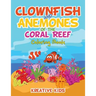 Clownfish and Anemones of the Coral Reef Coloring Book