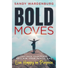 Bold Moves: Take Back Your Power, Reclaim Your Peace, and Live Happy on Purpose