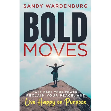 Bold Moves: Take Back Your Power, Reclaim Your Peace, and Live Happy on Purpose
