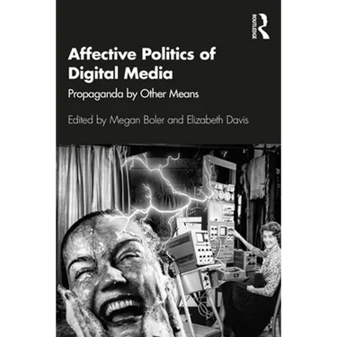 Affective Politics of Digital Media: Propaganda by Other Means