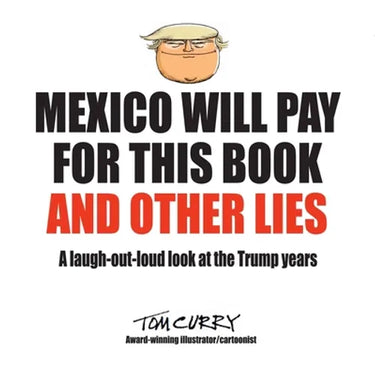 Mexico Will Pay For This Book And Other Lies: A laugh-out-loud look at the Trump years
