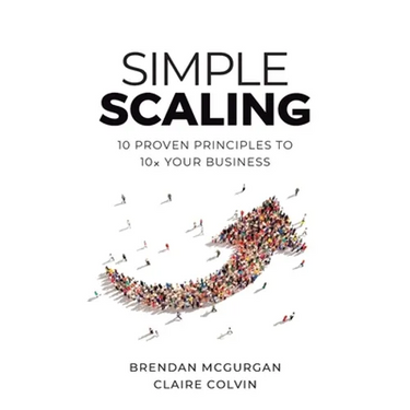 Simple Scaling: Ten Proven Principles to 10x Your Business