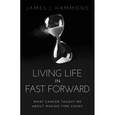 Living Life in Fast Forward: What Cancer Taught Me about Making Time Count
