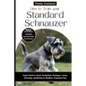 How to Train Your Standard Schnauzer: Expert Guide to Smart Socialization Strategies, Caring, Grooming, and Raising an Obedient, Companion Dog