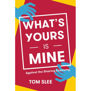 What's Yours Is Mine: Against the Sharing Economy